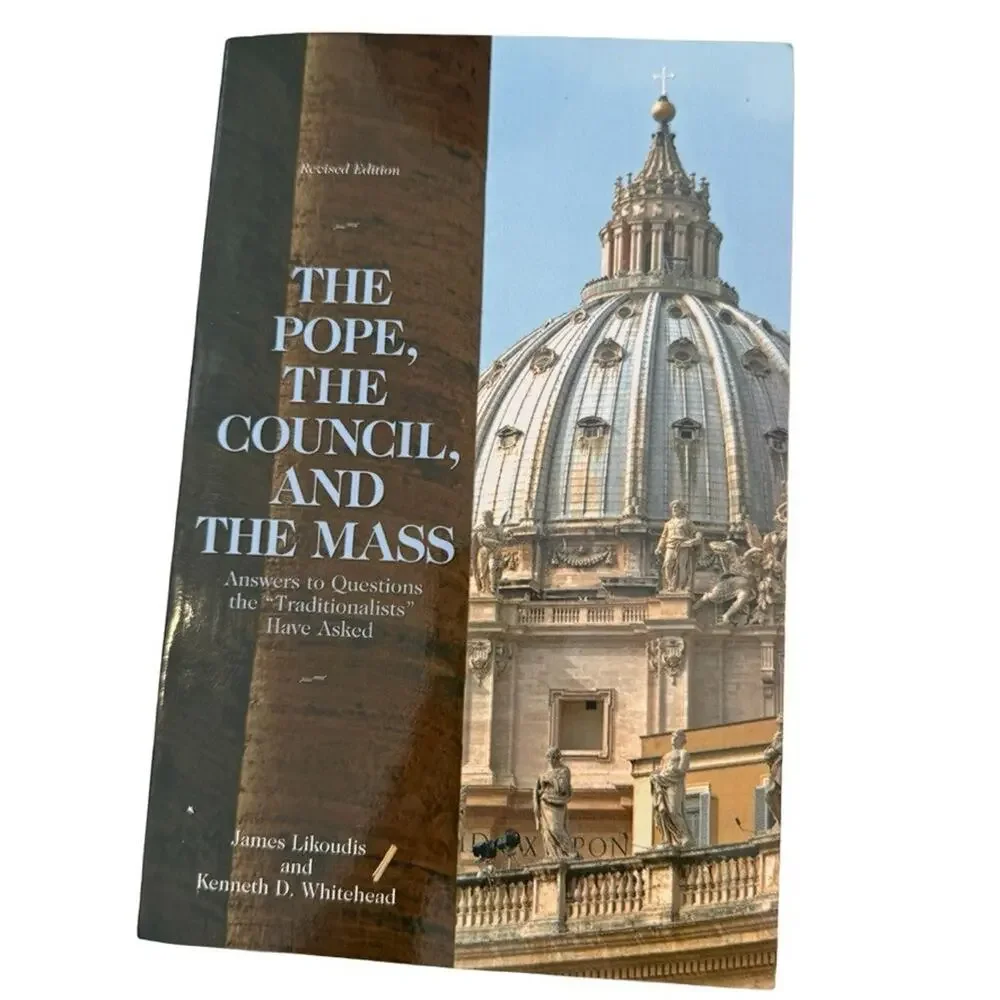 The Pope, the Council, and the Mass: Answers to Questions the Traditionalist...